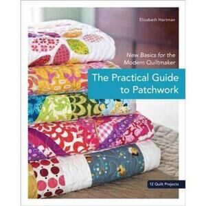 Practical Guide to Patchwork: New Basics for the Modern Quiltmaker